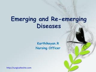 Emerging and Re-emerging
Diseases
Karthikeyan.R
Nursing Officer
http://surgicaltechie.com
 