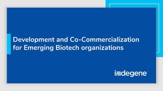 Development and Co-Commercialization
for Emerging Biotech organizations
 