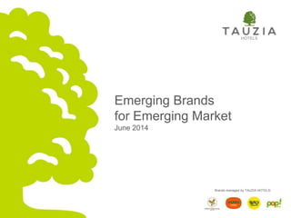 TAUZIA Hotel Management – June 2014
Emerging Brands
for Emerging Market
June 2014
Brands managed by TAUZIA HOTELS:
 