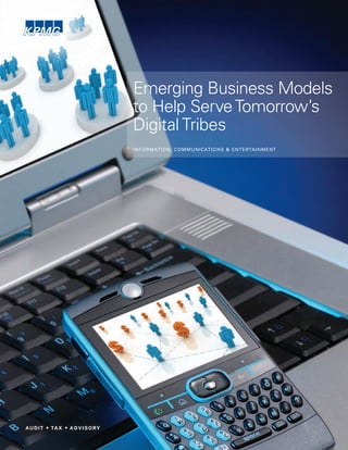 Emerging Business Models
to Help Serve Tomorrow’s
Digital Tribes
I N FOR MAT I O N , C O MMU N I C AT I O N S & E NT E RTA I N ME NT
 