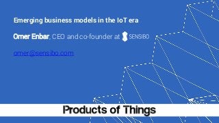 Emerging business models in the IoT era
Omer Enbar, CEO and co-founder at
omer@sensibo.com
 