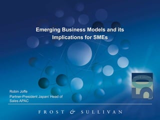 Emerging Business Models and its
Implications for SMEs
Robin Joffe
Partner-President Japan/ Head of
Sales APAC
 