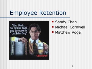 1
Employee Retention
 Sandy Chan
 Michael Cornwell
 Matthew Vogel
 