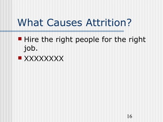 16
What Causes Attrition?
 Hire the right people for the right
job.
 XXXXXXXX
 
