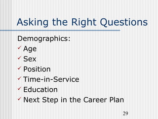 29
Asking the Right Questions
Demographics:
 Age
 Sex
 Position
 Time-in-Service
 Education
 Next Step in the Career...
