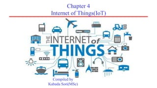 Chapter 4
Internet of Things(IoT)
Compiled by
Kabada Sori(MSc)
 