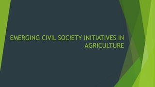 EMERGING CIVIL SOCIETY INITIATIVES IN
AGRICULTURE
 