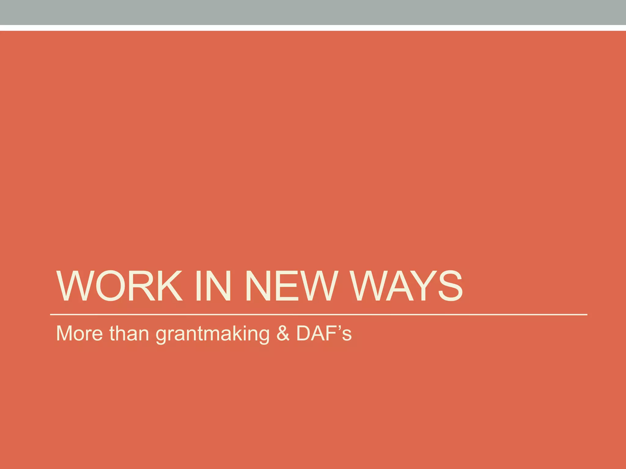 WORK IN NEW WAYS
More than grantmaking & DAF’s