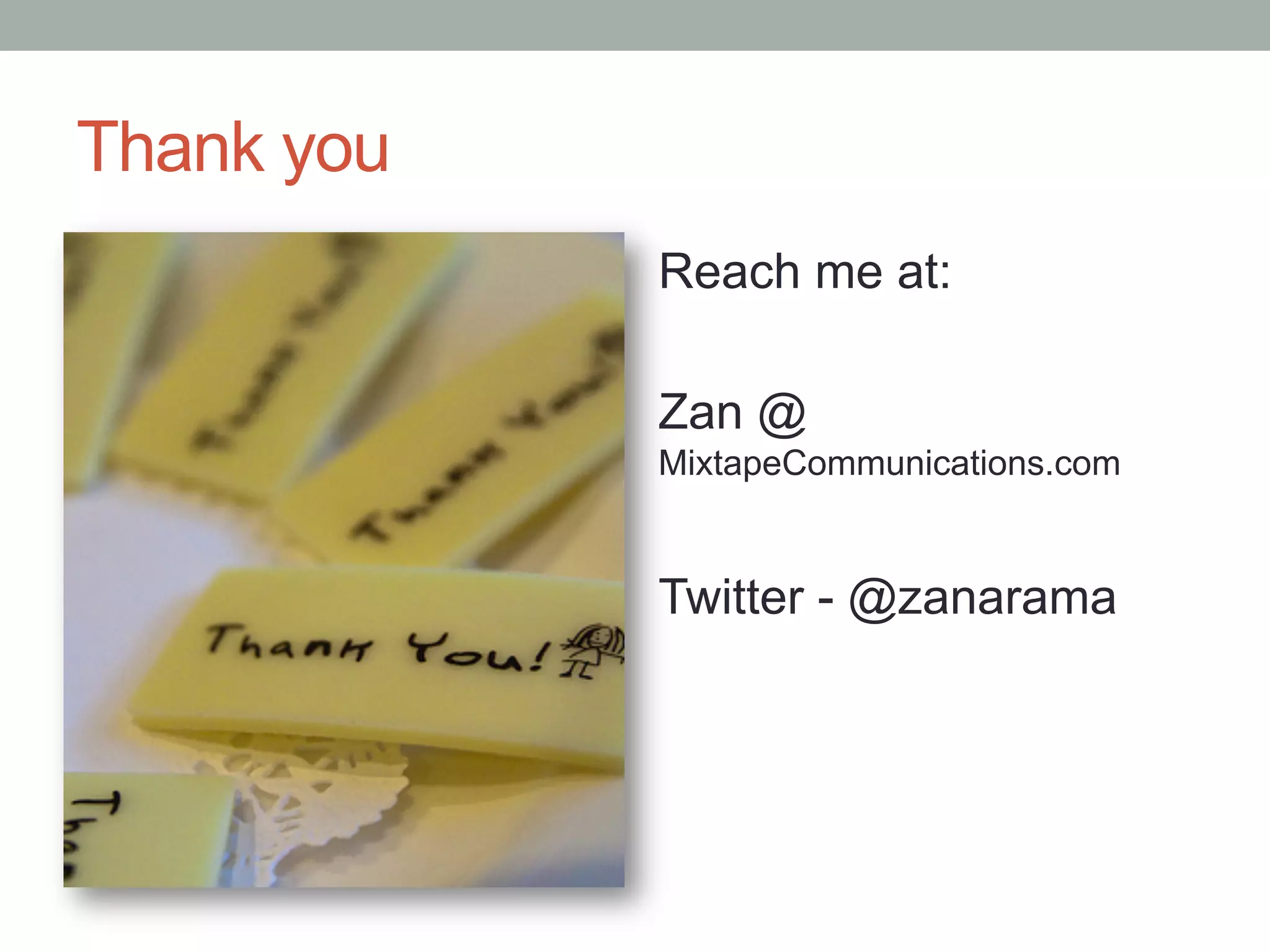 Thank you
Reach me at:
Zan @
MixtapeCommunications.com
Twitter - @zanarama