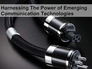 Harnessing The Power of Emerging Communication Technologies 