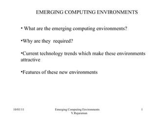 10/01/11 Emerging Computing Environments  V.Rajaraman EMERGING COMPUTING ENVIRONMENTS ,[object Object],[object Object],[object Object],[object Object]