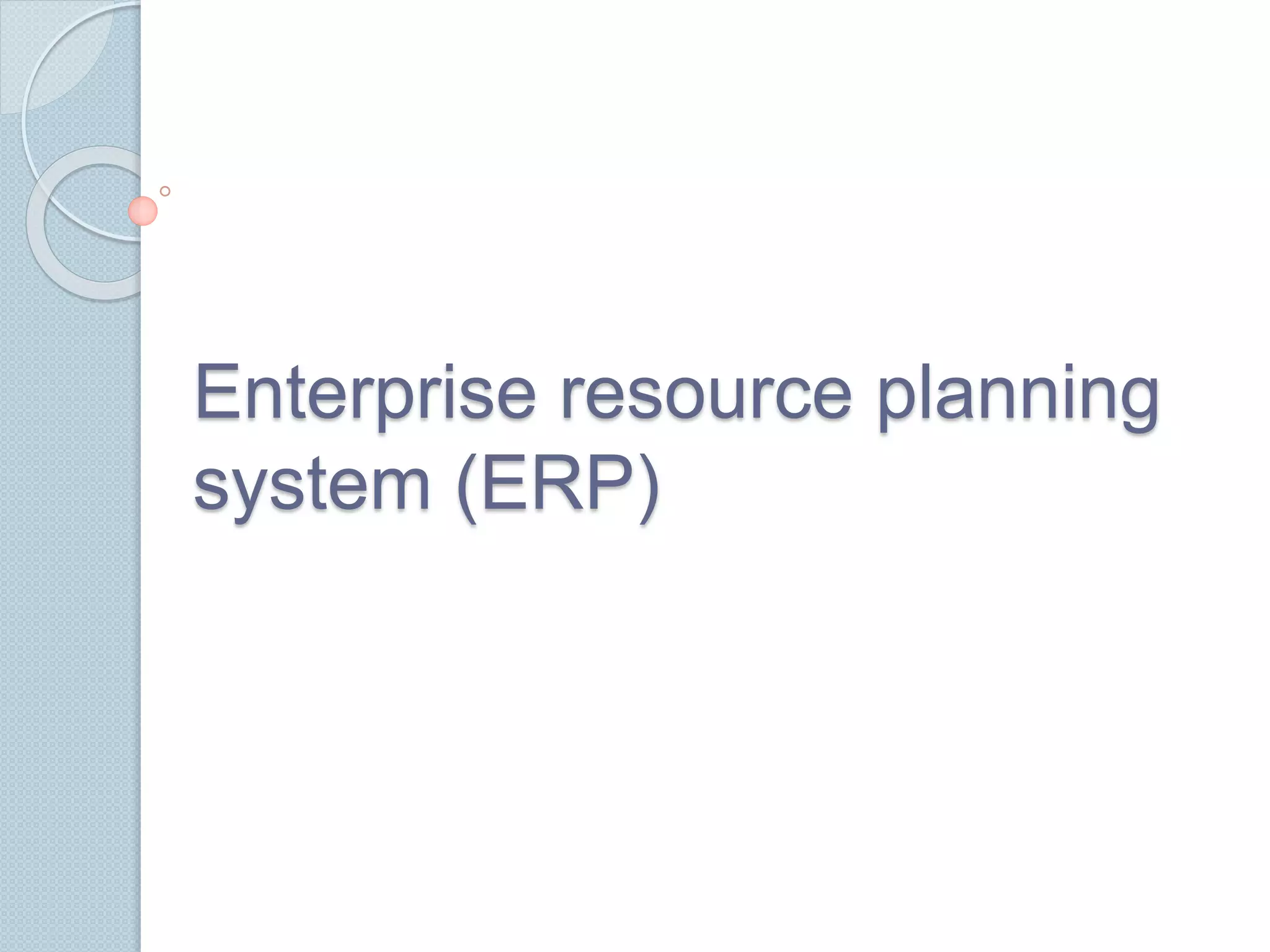Enterprise resource planning 
system (ERP) 
 