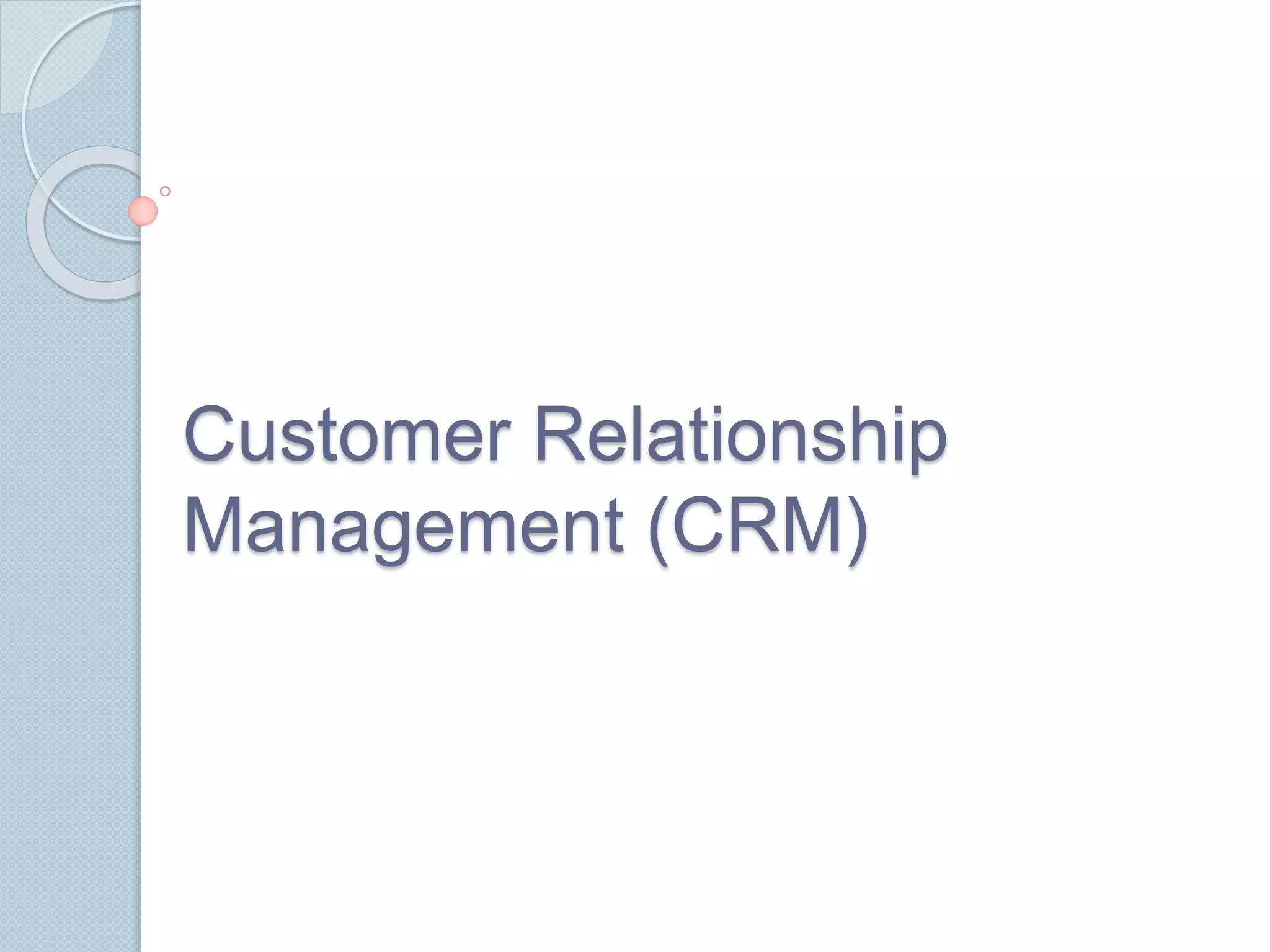 Customer Relationship 
Management (CRM) 
 