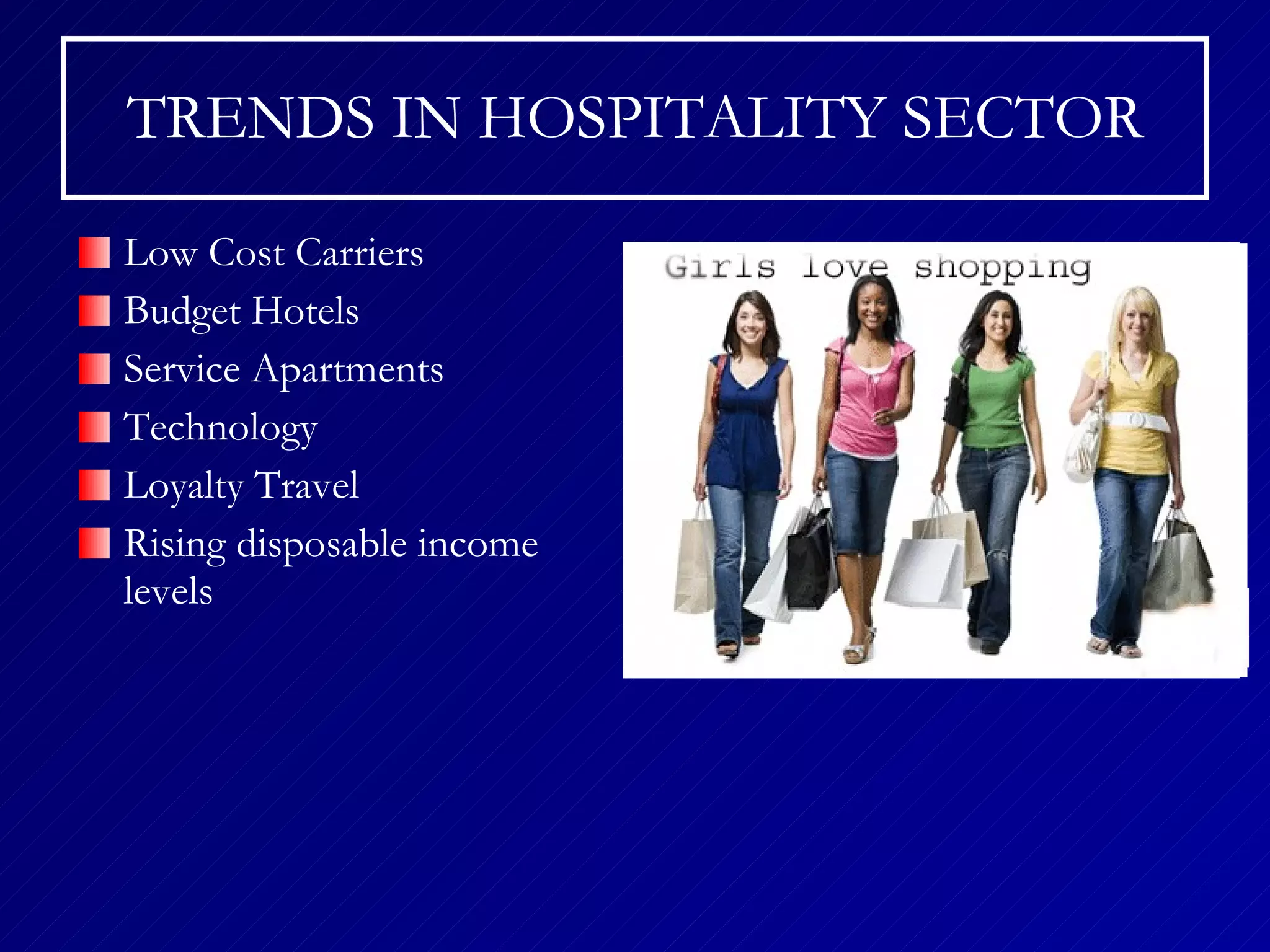 TRENDS IN HOSPITALITY SECTOR Low Cost Carriers Budget Hotels Service Apartments Technology Loyalty Travel Rising disposable income levels 