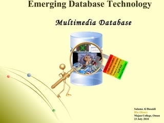 Emerging Database Technology  Multimedia Database Salama Al Busaidi BSc (Hons) Majan College, Oman 23 July 2010 