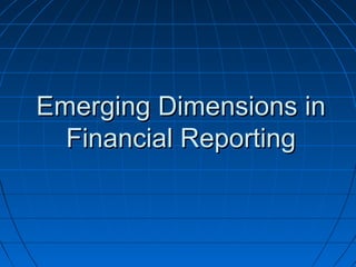 Emerging Dimensions in
  Financial Reporting
 