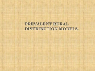 PREVALENT RURAL
DISTRIBUTION MODELS.
 