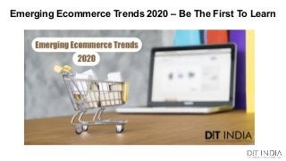 Emerging Ecommerce Trends 2020 – Be The First To Learn
 