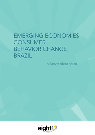 EMERGING ECONOMIES
CONSUMER
BEHAVIOR CHANGE
BRAZIL
A framework for action
sustainability
platform
 