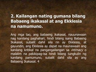2. Kailangan nating gumana bilang
Babaeng ikakasal at ang Ekklesia
na namumuno.
Ang mga tao, ang babaeng ikakasal, nauunawaan
nag kanilang paghahari, hindi bilang isang Babaeng
Ikakasal, subalit dahil sila rin ay Ekklesia, at
gayundin, ang Ekklesia ay dapat na maunawaan ang
kanilang kritikal na pangangailangan sa intimacy o
malalim na pakikipag-isa hindi bilang tungkulin ng
kanilang pamumuno, subalit dahil sila ay ang
Babaeng Ikakasal. 4
 