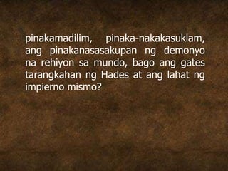pinakamadilim, pinaka-nakakasuklam,
ang pinakanasasakupan ng demonyo
na rehiyon sa mundo, bago ang gates
tarangkahan ng Hades at ang lahat ng
impierno mismo?
 