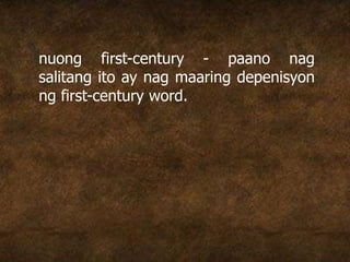 nuong first-century - paano nag
salitang ito ay nag maaring depenisyon
ng first-century word.
 