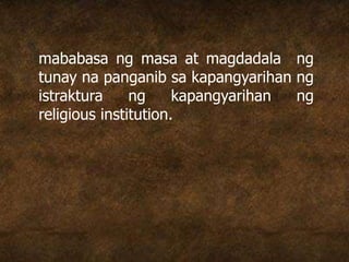 mababasa ng masa at magdadala ng
tunay na panganib sa kapangyarihan ng
istraktura ng kapangyarihan ng
religious institution.
 