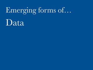 Emerging forms of…
Data
 