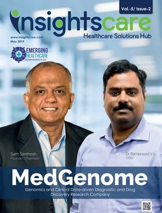 www.insightscare.com
May 2019
Vol.-5/ Issue-2
MedGenomeGenomics and Clinical Data-driven Diagnostic and Drug
Discovery Research Company
Sam Santhosh
Founder Chairman
Dr Ramprasad V L
COO
EMERGING
Healthcare
SOLUTION PROVIDERS IN 2019
 