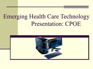 Emerging Health Care Technology
Presentation: CPOE

 