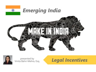 z
Legal Incentivespresented by
Vinita Bahri-Mehra, Esq.
Emerging India
 