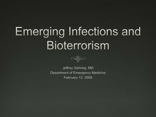 Emerging Infections and Bioterrorism Jeffrey Gehring, MD Department of Emergency Medicine February 12, 2009 