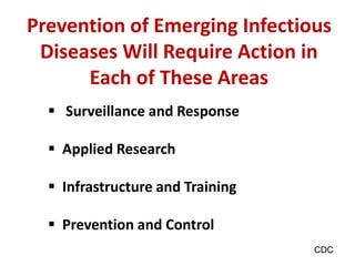 Prevention of Emerging Infectious
Diseases Will Require Action in
Each of These Areas
Surveillance and Response
Applied Research
Infrastructure and Training
Prevention and Control
CDC