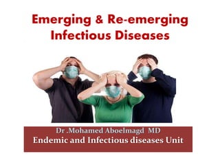 Emerging & Re-emerging
Infectious Diseases
Dr .Mohamed Aboelmagd MD
Endemic and Infectious diseases Unit
 