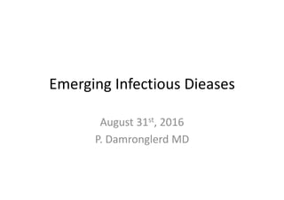 Emerging Infectious Dieases
August 31st, 2016
P. Damronglerd MD
 