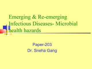 Emerging & Re-emerging
Infectious Diseases- Microbial
health hazards
Paper-203
Dr. Sneha Gang
 