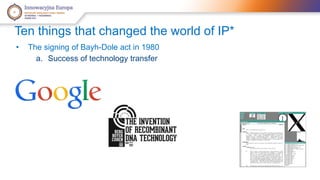Ten things that changed the world of IP* 
• The signing of Bayh-Dole act in 1980 
a. Success of technology transfer 
 