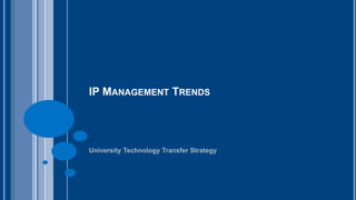IP MANAGEMENT TRENDS 
University Technology Transfer Strategy 
 