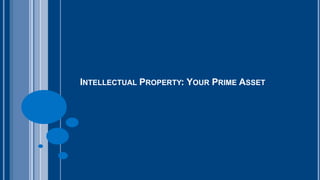 INTELLECTUAL PROPERTY: YOUR PRIME ASSET 
 