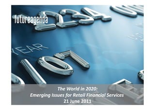 Click	
  to	
  edit	
  Master	
  text	
  styles	
                       Click	
  to	
  edit	
  Master	
  text	
  styles
                                                                                                                      	
  




                                     The	
  World	
  in	
  2020:    	
  
                      Emerging	
  Issues	
  for	
  Retail	
  Financial	
  Services	
  
                                                                                  	
  
                                        21	
  June	
  2011     	
  
 