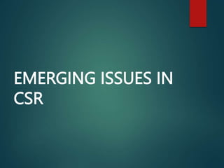 EMERGING ISSUES IN
CSR
 