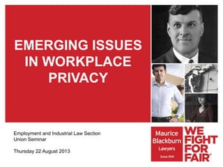 EMERGING ISSUES
IN WORKPLACE
PRIVACY
Employment and Industrial Law Section
Union Seminar
Thursday 22 August 2013
 