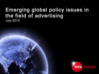 Emerging global policy issues in
the field of advertising
July 2013
 