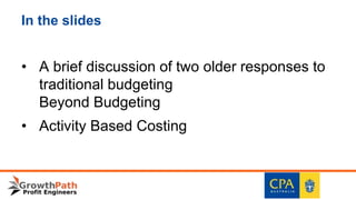 In the slides
• A brief discussion of two older responses to
traditional budgeting
Beyond Budgeting
• Activity Based Costing
 