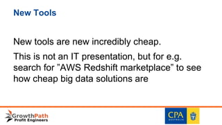 New Tools
New tools are new incredibly cheap.
This is not an IT presentation, but for e.g.
search for ”AWS Redshift marketplace” to see
how cheap big data solutions are
 