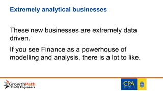 Extremely analytical businesses
These new businesses are extremely data
driven.
If you see Finance as a powerhouse of
modelling and analysis, there is a lot to like.
 