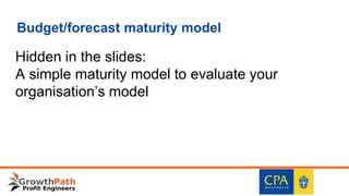Budget/forecast maturity model
Hidden in the slides:
A simple maturity model to evaluate your
organisation’s model
 