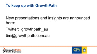 To keep up with GrowthPath
New presentations and insights are announced
here:
Twitter: growthpath_au
tim@growthpath.com.au
 