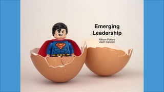 Emerging
Leadership
Allison Pollard
Zach Cannon
 