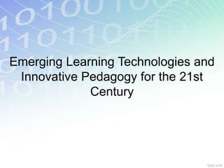 Emerging Learning Technologies and
Innovative Pedagogy for the 21st
Century
 